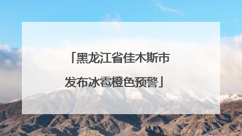 黑龙江省佳木斯市发布冰雹橙色预警