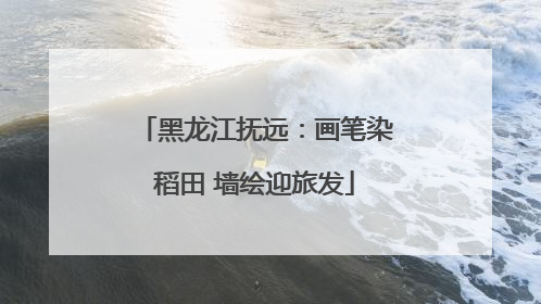 黑龙江抚远：画笔染稻田 墙绘迎旅发