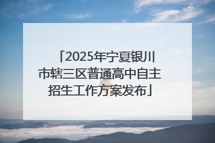 2025年宁夏银川市辖三区普通高中自主招生工作方案发布