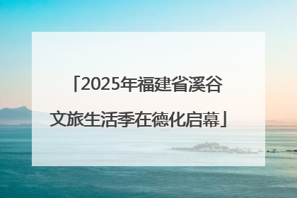 2025年福建省溪谷文旅生活季在德化启幕
