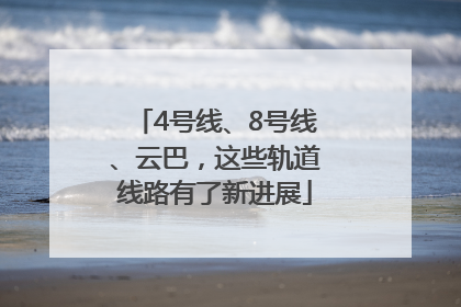 4号线、8号线、云巴，这些轨道线路有了新进展