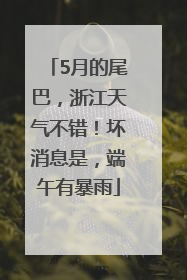 5月的尾巴，浙江天气不错！坏消息是，端午有暴雨
