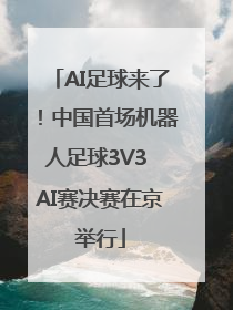 AI足球来了！中国首场机器人足球3V3 AI赛决赛在京举行