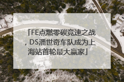 FE点燃零碳竞速之战，DS潘世奇车队成为上海站首轮最大赢家